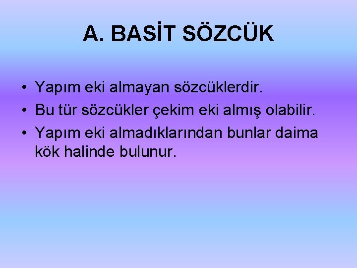 A. BASİT SÖZCÜK • Yapım eki almayan sözcüklerdir. • Bu tür sözcükler çekim eki