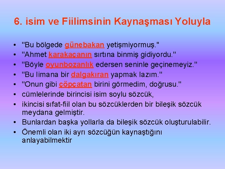 6. isim ve Fiilimsinin Kaynaşması Yoluyla • • ''Bu bölgede günebakan yetişmiyormuş. '' ''Ahmet