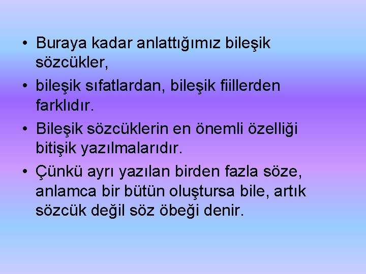  • Buraya kadar anlattığımız bileşik sözcükler, • bileşik sıfatlardan, bileşik fiillerden farklıdır. •