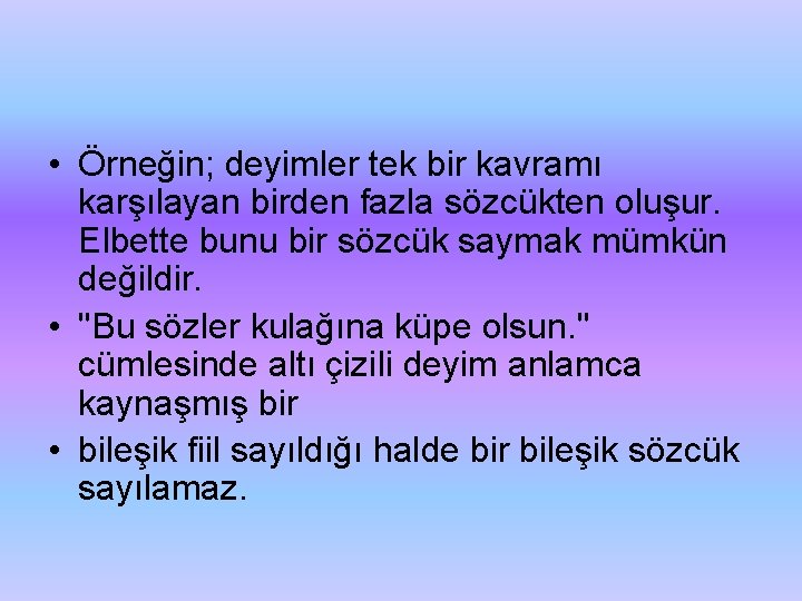  • Örneğin; deyimler tek bir kavramı karşılayan birden fazla sözcükten oluşur. Elbette bunu