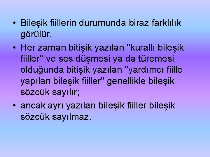 • Bileşik fiillerin durumunda biraz farklılık görülür. • Her zaman bitişik yazılan ''kurallı