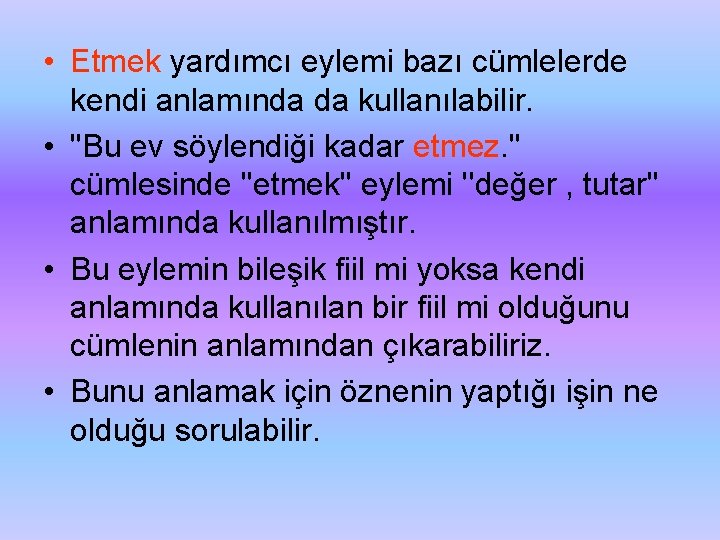  • Etmek yardımcı eylemi bazı cümlelerde kendi anlamında da kullanılabilir. • ''Bu ev