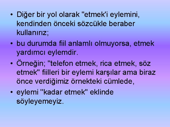  • Diğer bir yol olarak "etmek'i eylemini, kendinden önceki sözcükle beraber kullanırız; •