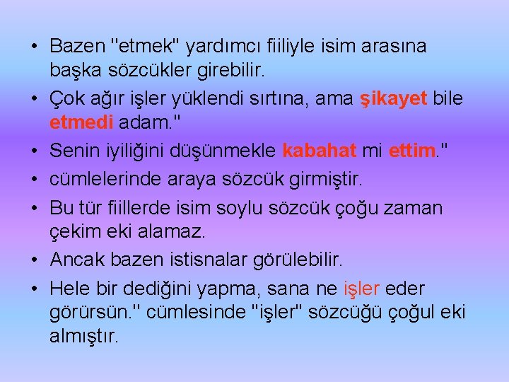  • Bazen ''etmek'' yardımcı fiiliyle isim arasına başka sözcükler girebilir. • Çok ağır