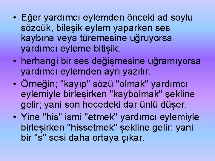  • Eğer yardımcı eylemden önceki ad soylu sözcük, bileşik eylem yaparken ses kaybına