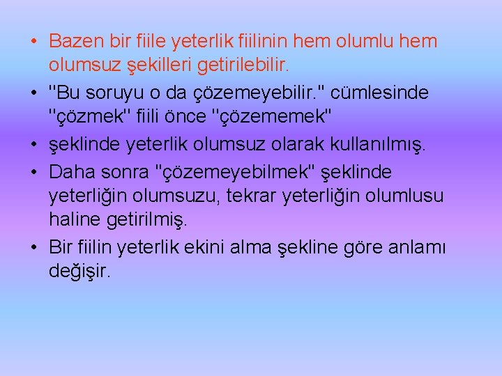  • Bazen bir fiile yeterlik fiilinin hem olumlu hem olumsuz şekilleri getirilebilir. •