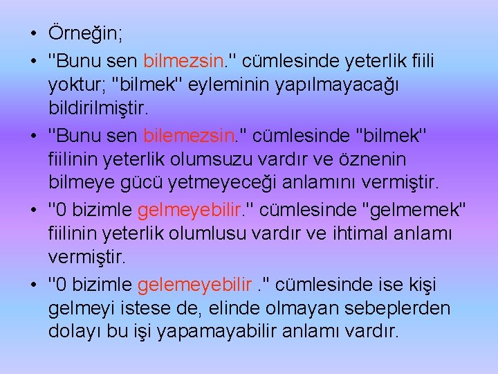  • Örneğin; • ''Bunu sen bilmezsin. '' cümlesinde yeterlik fiili yoktur; ''bilmek'' eyleminin