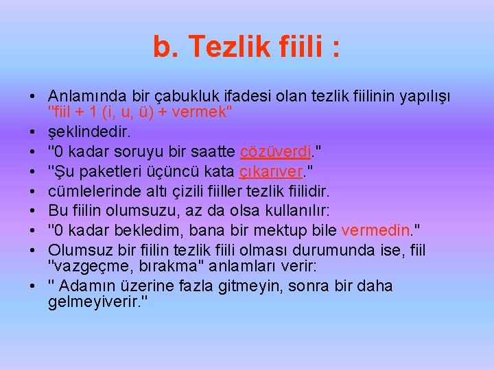 b. Tezlik fiili : • Anlamında bir çabukluk ifadesi olan tezlik fiilinin yapılışı ''fiil