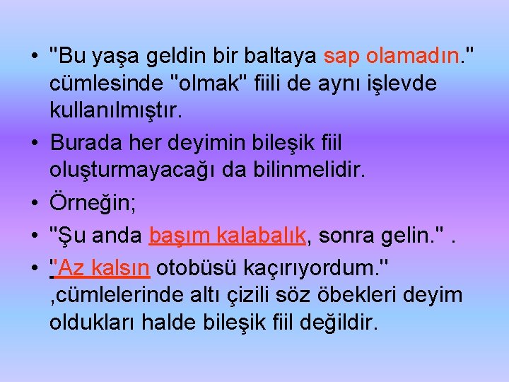  • ''Bu yaşa geldin bir baltaya sap olamadın. '' cümlesinde ''olmak'' fiili de