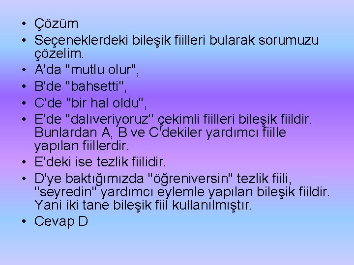  • Çözüm • Seçeneklerdeki bileşik fiilleri bularak sorumuzu çözelim. • A'da ''mutlu olur'',