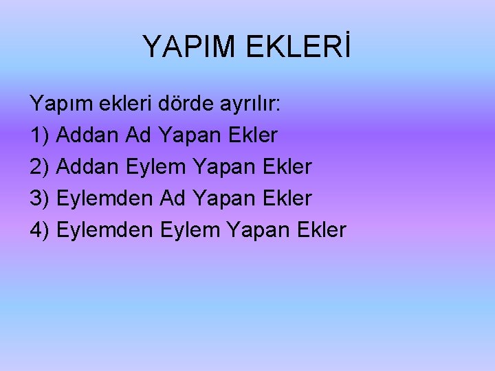 YAPIM EKLERİ Yapım ekleri dörde ayrılır: 1) Addan Ad Yapan Ekler 2) Addan Eylem