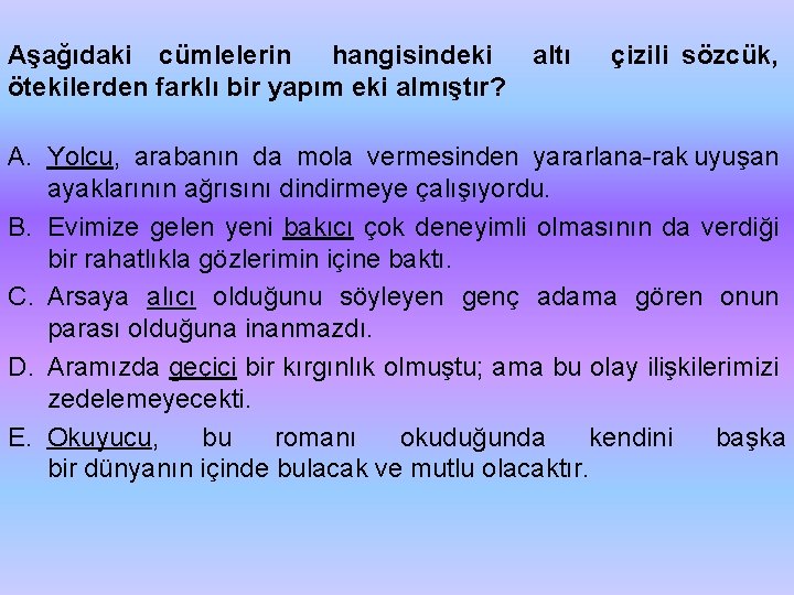 Aşağıdaki cümlelerin hangisindeki ötekilerden farklı bir yapım eki almıştır? altı çizili sözcük, A. Yolcu,