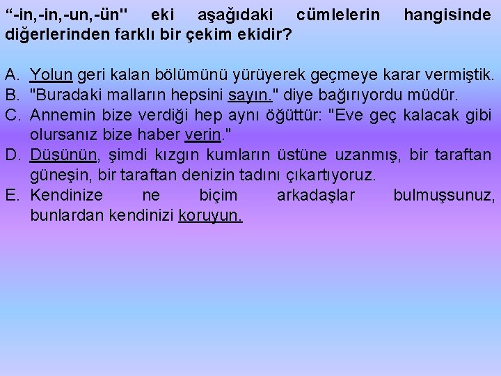 “ in, un, ün" eki aşağıdaki cümlelerin diğerlerinden farklı bir çekim ekidir? hangisinde A.