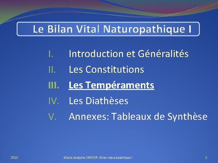 Le Bilan Vital Naturopathique I I. III. IV. V. 2010 Introduction et Généralités Les