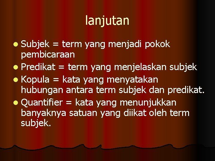 lanjutan l Subjek = term yang menjadi pokok pembicaraan l Predikat = term yang