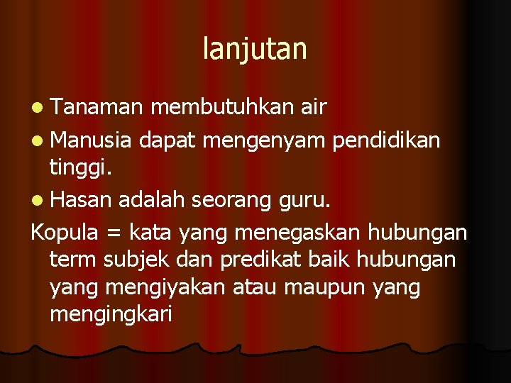 lanjutan l Tanaman membutuhkan air l Manusia dapat mengenyam pendidikan tinggi. l Hasan adalah