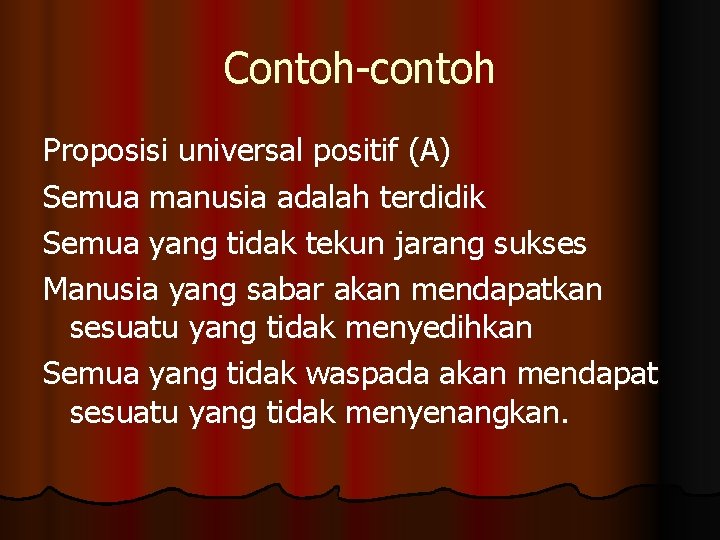 Contoh-contoh Proposisi universal positif (A) Semua manusia adalah terdidik Semua yang tidak tekun jarang