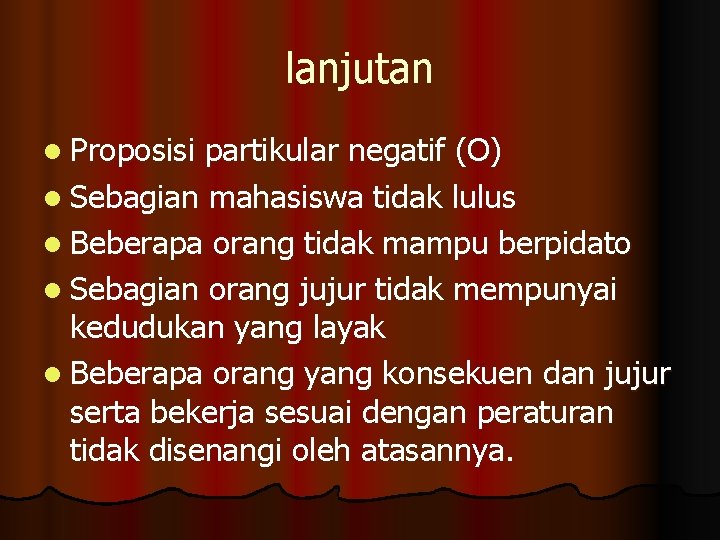 lanjutan l Proposisi partikular negatif (O) l Sebagian mahasiswa tidak lulus l Beberapa orang