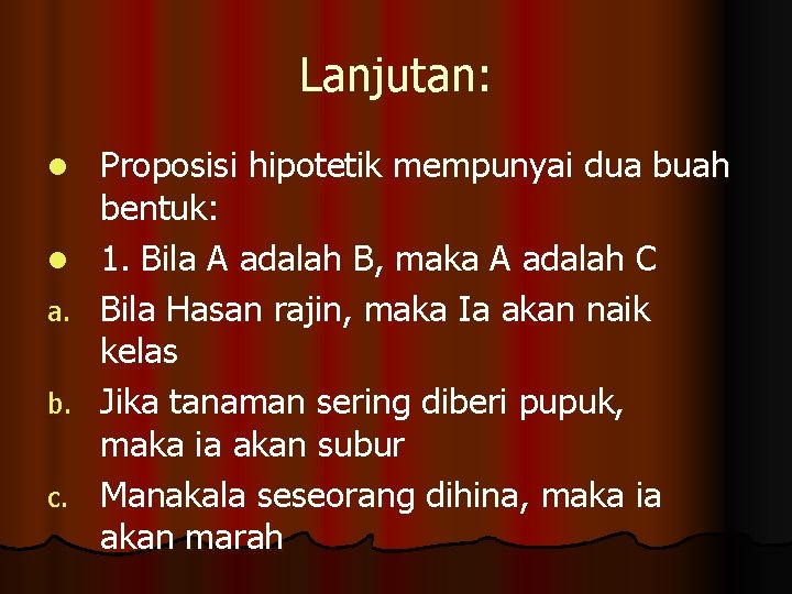 Lanjutan: l l a. b. c. Proposisi hipotetik mempunyai dua buah bentuk: 1. Bila