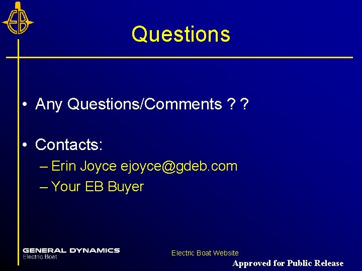 Questions • Any Questions/Comments ? ? • Contacts: – Erin Joyce ejoyce@gdeb. com – Questions • Any Questions/Comments ? ? • Contacts: – Erin Joyce ejoyce@gdeb. com –