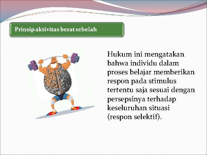 Hukum ini mengatakan bahwa individu dalam proses belajar memberikan respon pada stimulus tertentu saja Hukum ini mengatakan bahwa individu dalam proses belajar memberikan respon pada stimulus tertentu saja