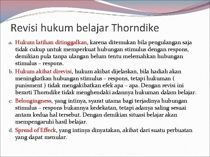 Revisi hukum belajar Thorndike a. Hukum latihan ditinggalkan, karena ditemukan bila pengulangan saja tidak Revisi hukum belajar Thorndike a. Hukum latihan ditinggalkan, karena ditemukan bila pengulangan saja tidak