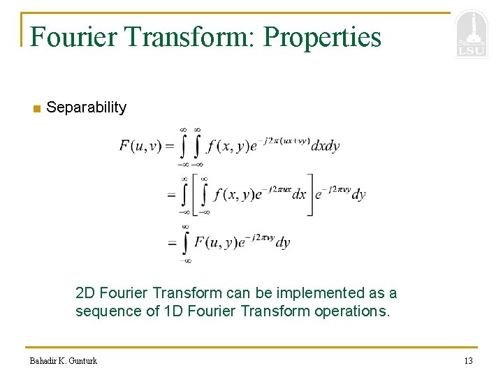 Fourier Transform: Properties ■ Separability 2 D Fourier Transform can be implemented as a