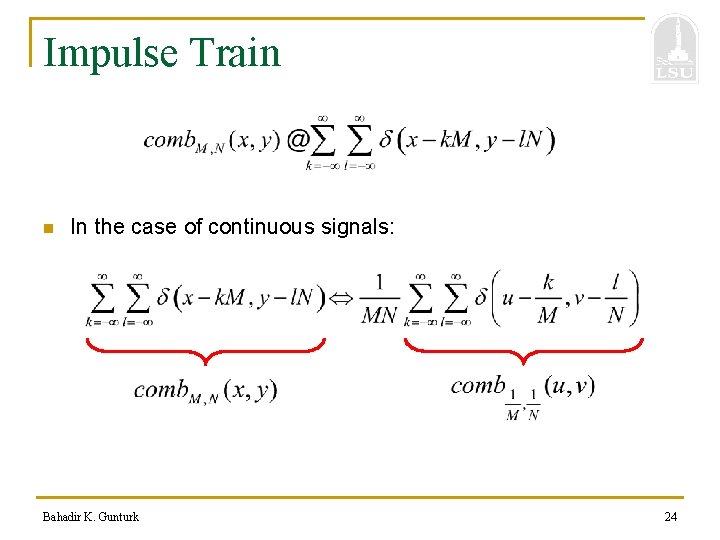 Impulse Train n In the case of continuous signals: Bahadir K. Gunturk 24 