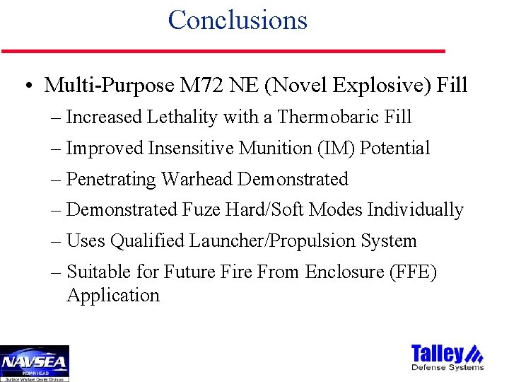 Conclusions • Multi-Purpose M 72 NE (Novel Explosive) Fill – Increased Lethality with a