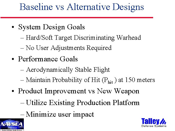 Baseline vs Alternative Designs • System Design Goals – Hard/Soft Target Discriminating Warhead –