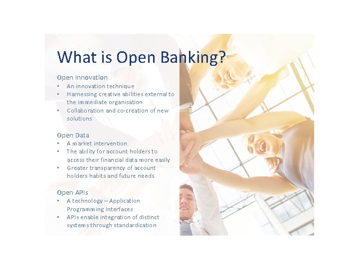 What is Open Banking? Open Innovation • • • An innovation technique Harnessing creative