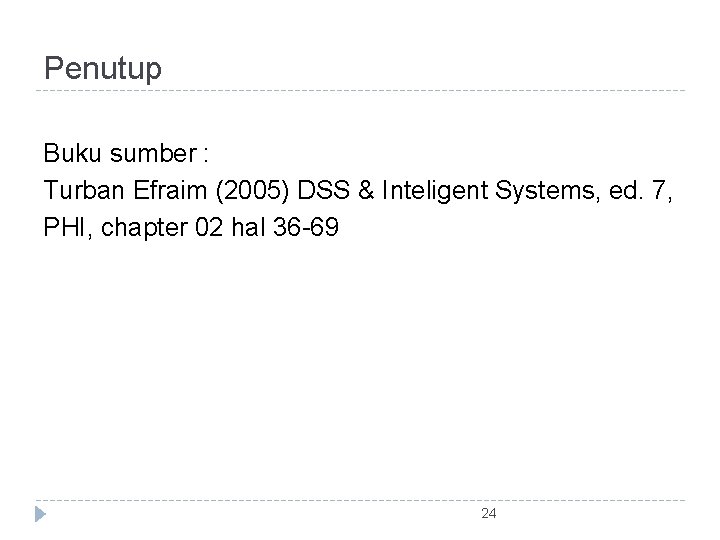 Penutup Buku sumber : Turban Efraim (2005) DSS & Inteligent Systems, ed. 7, PHI,
