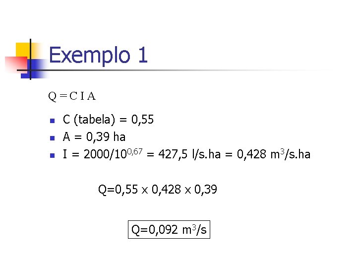 Exemplo 1 Q=CIA n n n C (tabela) = 0, 55 A = 0,