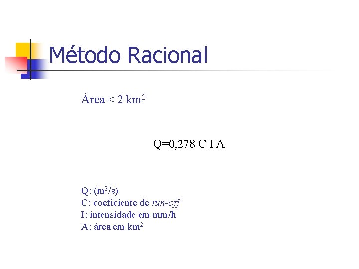 Método Racional Área < 2 km 2 Q=0, 278 C I A Q: (m