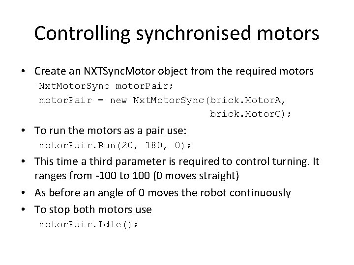 Controlling synchronised motors • Create an NXTSync. Motor object from the required motors Nxt.