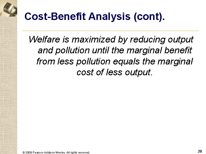 Cost-Benefit Analysis (cont). Welfare is maximized by reducing output and pollution until the marginal