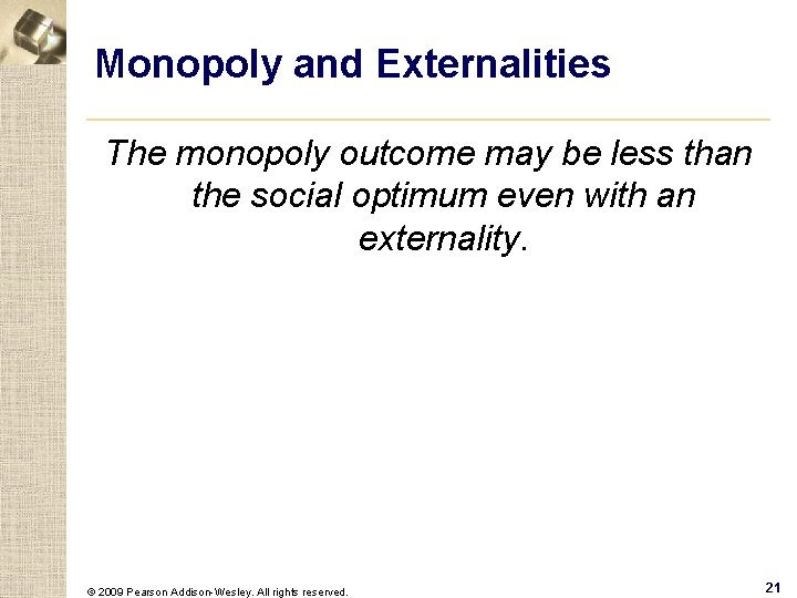 Monopoly and Externalities The monopoly outcome may be less than the social optimum even