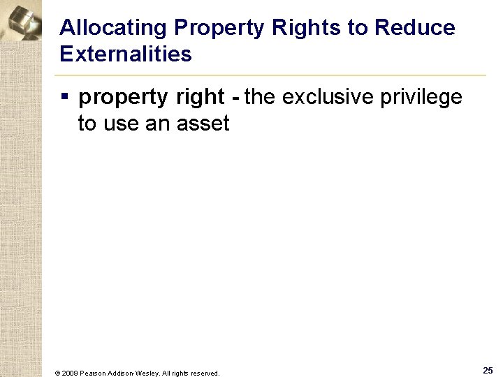 Allocating Property Rights to Reduce Externalities § property right - the exclusive privilege to