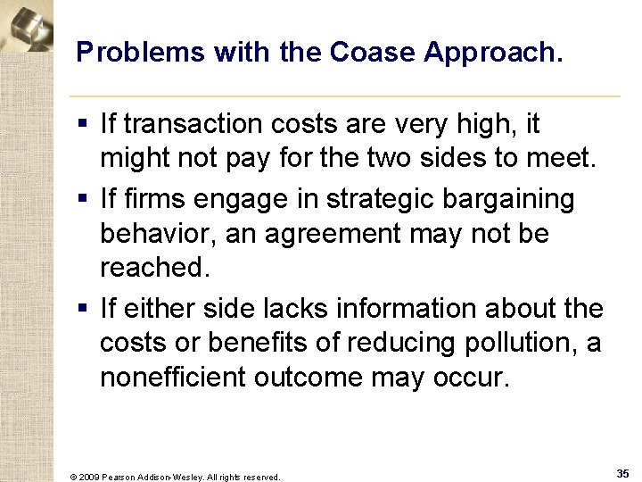 Problems with the Coase Approach. § If transaction costs are very high, it might