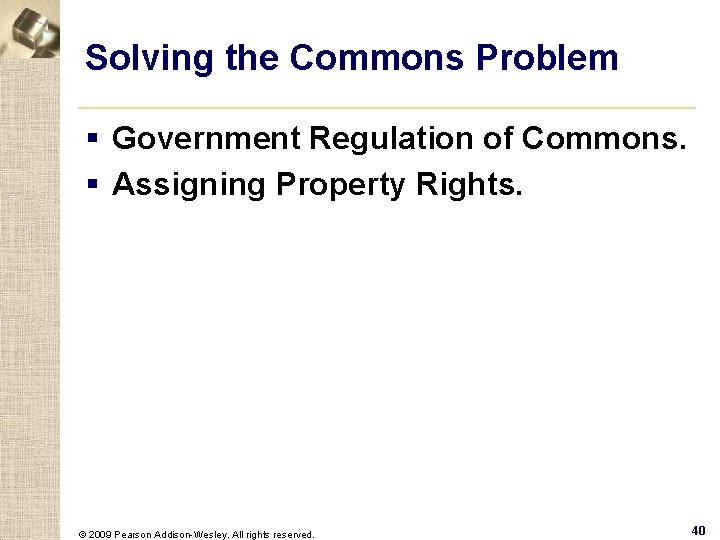 Solving the Commons Problem § Government Regulation of Commons. § Assigning Property Rights. ©