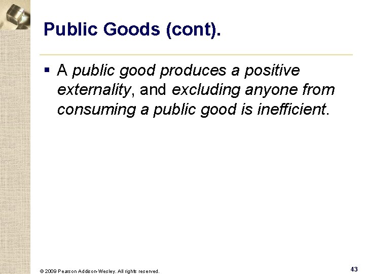 Public Goods (cont). § A public good produces a positive externality, and excluding anyone