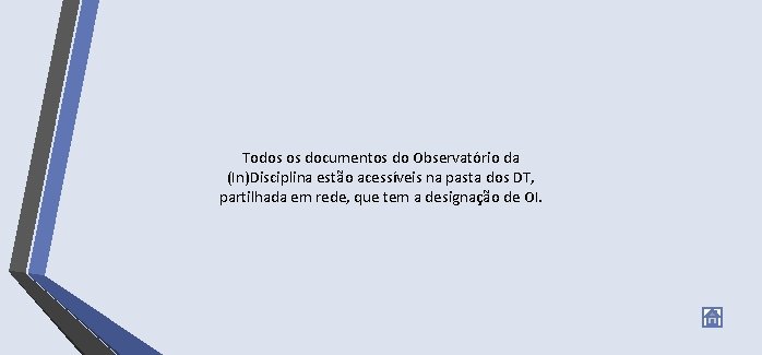 Todos os documentos do Observatório da (In)Disciplina estão acessíveis na pasta dos DT, partilhada