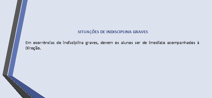 SITUAÇÕES DE INDISCIPLINA GRAVES Em ocorrências de indisciplina graves, devem os alunos ser de