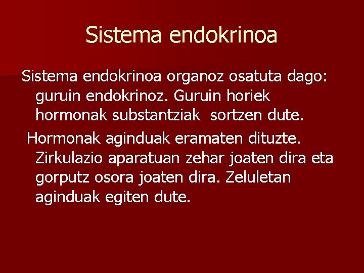 Sistema endokrinoa organoz osatuta dago: guruin endokrinoz. Guruin horiek hormonak substantziak sortzen dute. Hormonak