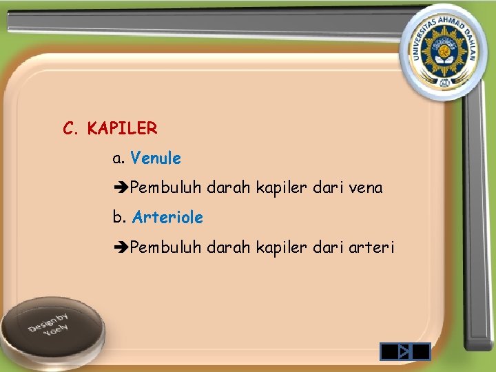 C. KAPILER a. Venule Pembuluh darah kapiler dari vena b. Arteriole Pembuluh darah kapiler