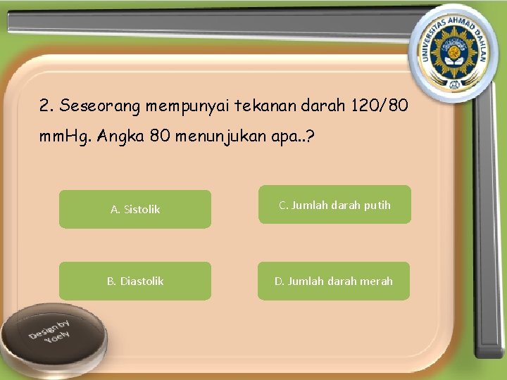 2. Seseorang mempunyai tekanan darah 120/80 mm. Hg. Angka 80 menunjukan apa. . ?