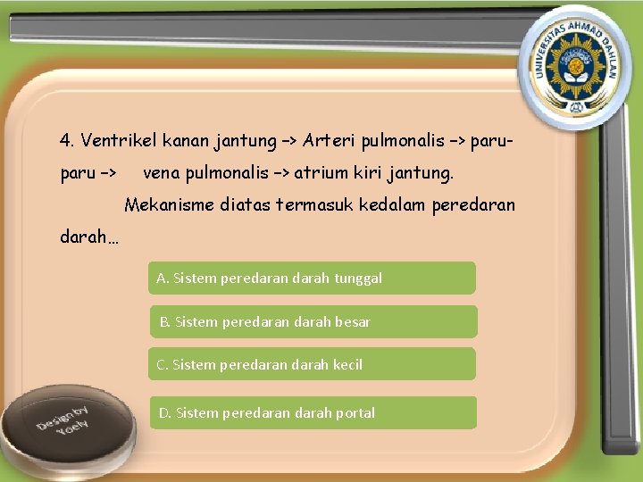 4. Ventrikel kanan jantung –> Arteri pulmonalis –> paru –> vena pulmonalis –> atrium