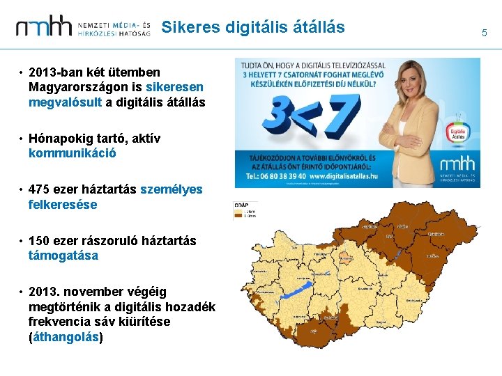 Sikeres digitális átállás • 2013 -ban két ütemben Magyarországon is sikeresen megvalósult a digitális