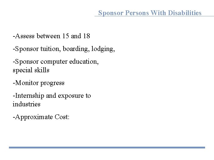 Sponsor Persons With Disabilities -Assess between 15 and 18 -Sponsor tuition, boarding, lodging, -Sponsor
