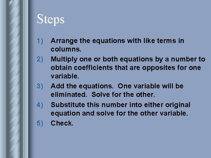Steps 1) 2) 3) 4) 5) Arrange the equations with like terms in columns.